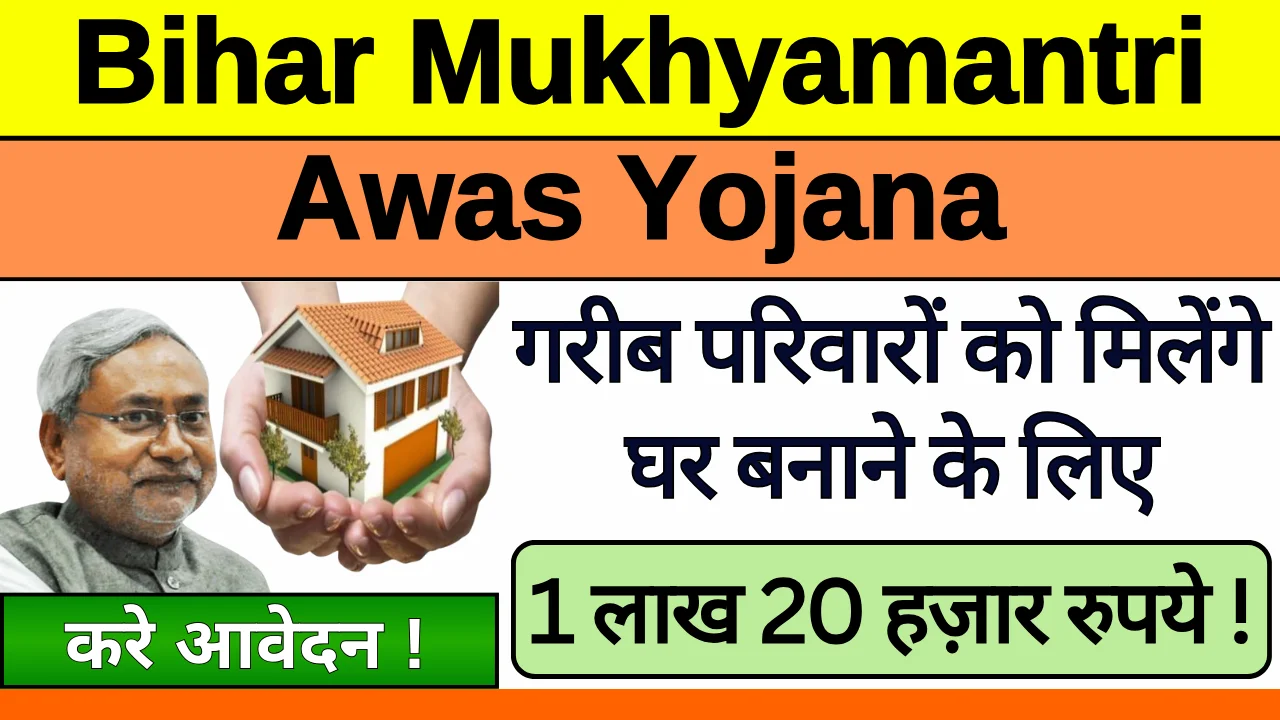 Bihar Mukhyamantri Awas Yojana: गरीब परिवारों को मिलेगा घर बनाने के लिए 1 लाख 20 हजार रूपये, करे आवेदन